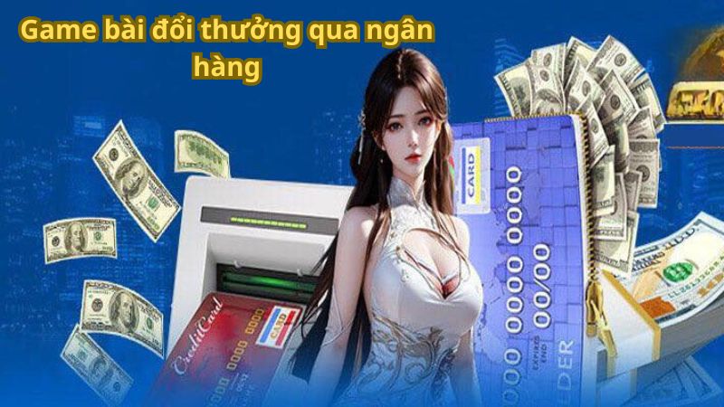 game bai doi thuong qua ngan hang 1 1